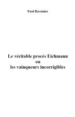 Rassinier Paul - Le véritable procès Eichmann ou les vainqueurs ...